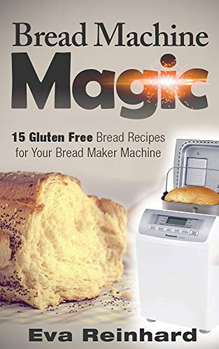 Bread Machine Magic:15 Gluten Free Bread Recipes for Your Bread Maker Machine (Celiac Disease, Gluten Intolerance, Bread Maker, Bread Machines)