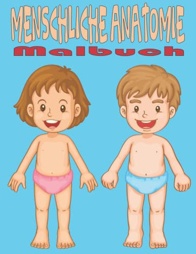 Menschliche Anatomie Malbuch: Lernbuch für Jungen, Mädchen und Medizinstudenten im Alter von 4 bis 8 Jahren, mit über 40 Motiven zum Ausmalen und Spaß haben.