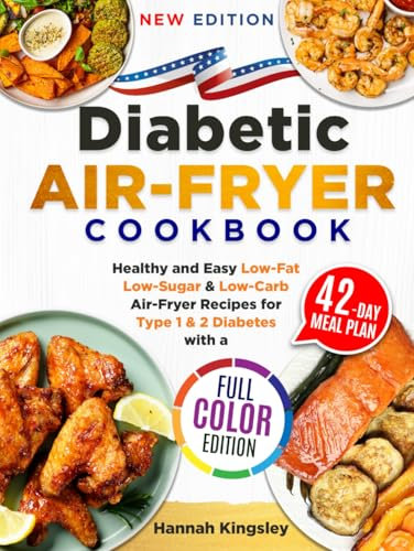 Diabetic Air-Fryer Cookbook: Healthy and Easy Low-Fat, Low-Sugar & Low-Carb Air-Fryer Recipes for Type 1 & 2 Diabetes with a 42-Day Meal Plan (FULL COLOUR EDITION)