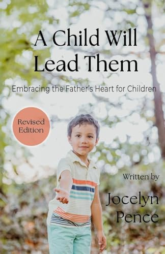 A Child Will Lead Them: Embracing the Father's Heart for Children