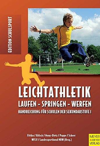 Leichtathletik: Laufen - Springen - Werfen. Handreichung für Schulen der Sekundarstufe I (Edition Schulsport 16)
