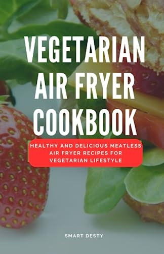 VEGETARIAN AIR FRYER COOKBOOK: Healthy and Delicious Meatless Air fryer Recipes for Vegetarian Lifestyle
