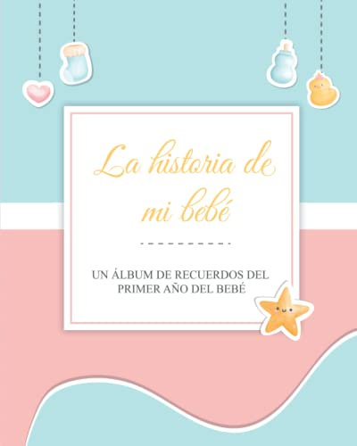 La historia de mi bebé: Un albúm de recuerdos del primer año del bebé para madres y padres