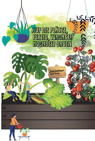 Auf die Plätze, fertig, wachst! Hochbeet bauen: Vom Anfänger zum Profi