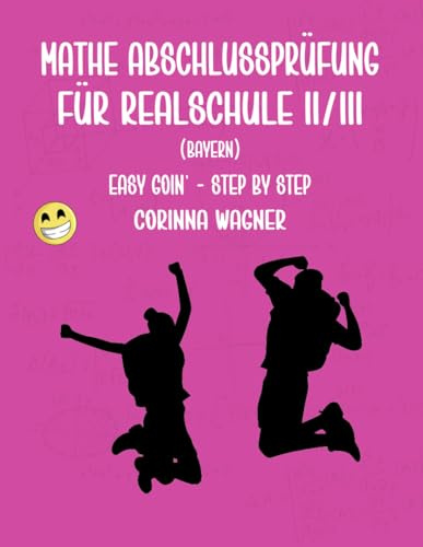 MATHE ABSCHLUSSPRÜFUNG FÜR REALSCHULE II/III (BAYERN): EASY GOIN' - STEP BY STEP