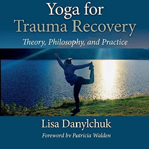 Yoga for Trauma Recovery: Theory, Philosophy, and Practice