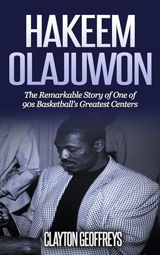 Hakeem Olajuwon: The Remarkable Story of One of 90s Basketball's Greatest Centers (Basketball Biography Books) (English Edition)
