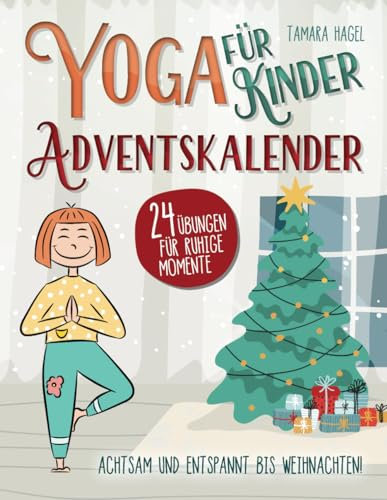 Yoga für Kinder Adventskalender – Achtsam und entspannt bis Weihnachten!: 24 Übungen für ruhige Momente