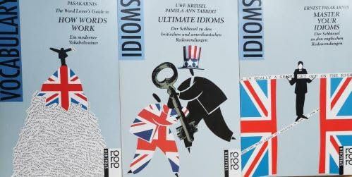 The Word Lover's Guide to How Words Work: Ein moderner Vokabeltrainer - Ultimate Idioms: Der Schlüssel zu den britischen und amerikanischen Redewendungen - Master your idioms - Der Schlüssel zu d