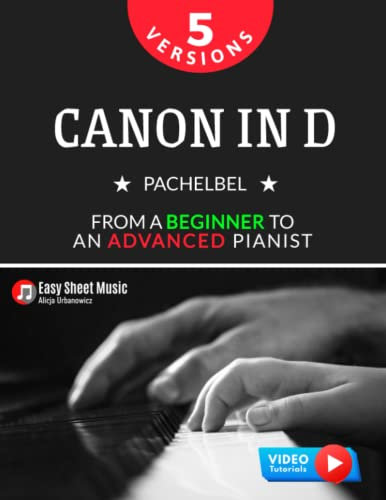 Canon in D I Pachelbel I 5 Versions I From a Beginner to an Advanced Pianist: Easy / Medium Piano Sheet Music for Students Kids Adults I Video ... Piano Series: From Beginner to Virtuoso)