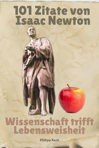 101 Weisheiten von Isaac Newton - Wissenschaft trifft Lebensweisheit
