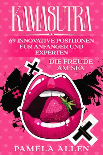 KAMASUTRA: DIE FREUDE AM SEX: 69 INNOVATIVE POSITIONEN FÜR ANFÄNGER UND EXPERTEN