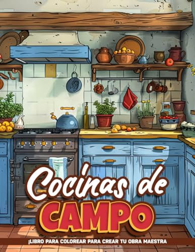 Cocinas de Campo Libros Para Colorear Para Adolescentes: Páginas de Colorear de Cocinas Rurales, Grandes Páginas de Arte Natural para la Relajación y ... Regalo Perfecto para Mujeres, Adultos