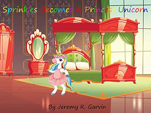 Sprinkles Becomes A Princess Unicorn (English Edition)