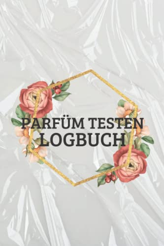 Parfüm Testen Logbuch: Dufttagebuch zum Festhalten von Sillage, Langlebigkeit, Nuancen, Noten, Empfehlungen, Gesamtbewertung - Geschenke für ... um Düfte zu kreieren und zu testen.