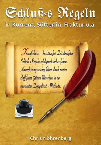 Schluß-s Regeln in Kurrent, Sütterlin, Fraktur u. a.: Intensivkurs – In kürzester Zeit deutsche Schluß-s Regeln erfolgreich beherrschen. ... für Freunde der alten deutschen Schrift.)