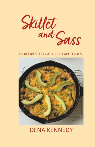 Skillet and Sass: 65 Recipes, 1 Legacy, Zero Apologies