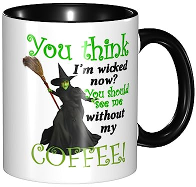 You Think I'm Wicked Now, You Should See Me Without My Coffee! 11 oz. Ceramic Coffee Mug - Funny Mugs Black Handle