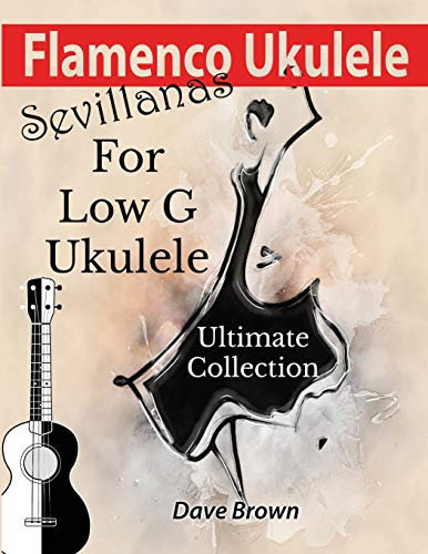 Flamenco Ukulele: Sevillanas Ultimate Collection (Sevillanas Collection, Band 4)