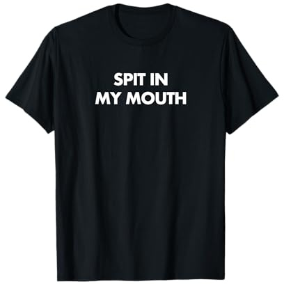 Spit In My Mouth T-Shirt