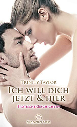 Ich will dich jetzt und hier | Erotische Geschichten: erotische Träume … (Erotik Geschichten)