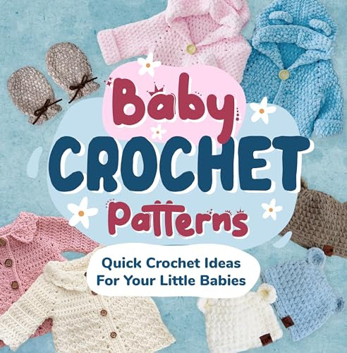 Baby Crochet Patterns: Quick Crochet Ideas For Your Little Babies: Crochet for Baby (English Edition)