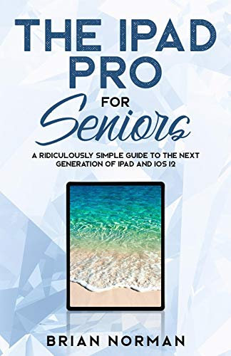 The iPad Pro for Seniors: A Ridiculously Simple Guide To the Next Generation of iPad and iOS 12 (Tech for Seniors Book 3) (English Edition)