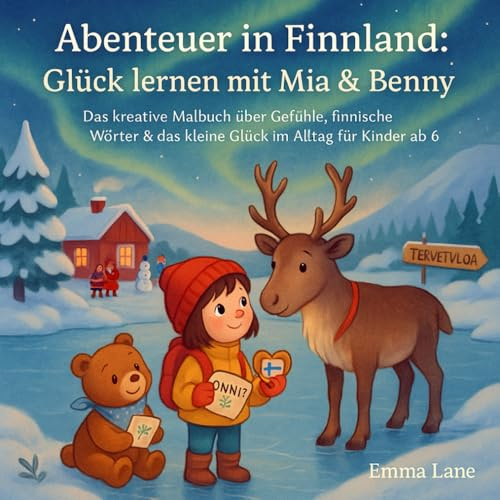 Abenteuer in Finnland: Glück lernen mit Mia & Benny – das kreative Malbuch über Gefühle, finnische Wörter & das kleine Glück im Alltag für Kinder ab 6 (Abenteuer mit Mia und Benny)