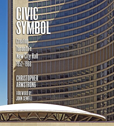 Civic Symbol: Creating Toronto's New City Hall, 1952-1966 (English Edition)