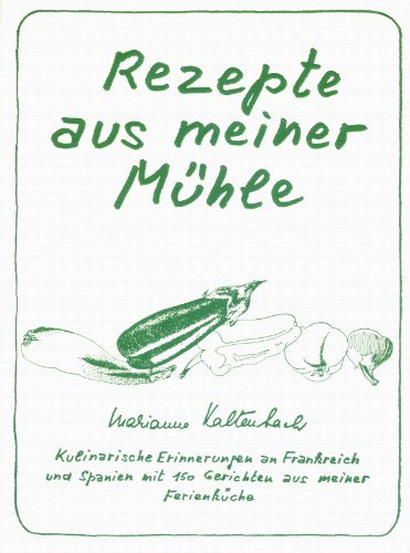 Rezepte aus meiner Mühle: Kulinarische Erinnerungen an Frankreich und Spanien mit 150 Gerichten aus meiner Ferienküche