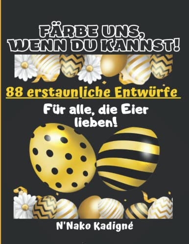 FÄRBE UNS, WENN DU KANNST! Für alle, die Eier lieben!: Für alle, die Eier in den verschiedensten Designs lieben!