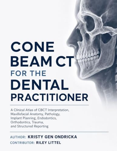 CONE BEAM CT FOR THE DENTAL PRACTITIONER: A Clinical Atlas of CBCT Interpretation, Maxillofacial Anatomy, Pathology, Implant Planning, Endodontics, Orthodontics, Trauma, and Structured Reporting