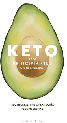 Keto para principantes: 100 recetas y toda la teoría que necesitas sobre este estilo de vida.