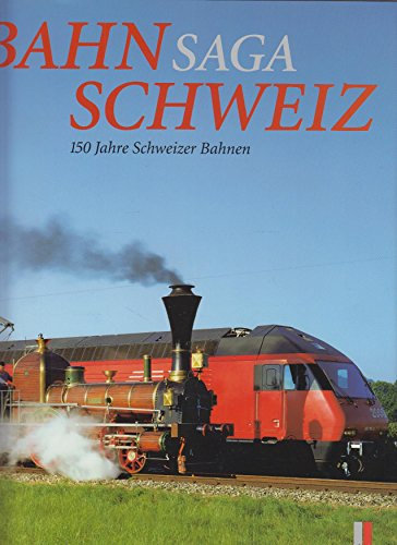 Bahn-Saga Schweiz. 150 Jahre Schweizer Bahnen.
