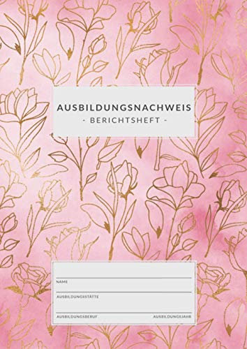 Ausbildungsnachweis • Berichtsheft: DIN A4 • 1 Woche = 1 Seite • 80 Seiten • Ausbildungsnachweisheft zum Eintragen von wöchentlichen Berichten • ... für Auszubildende • Zartes Rosa mit Blumen