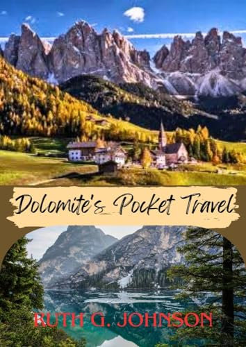 Dolomites Pocket Travel Guide: Explore Dolomites, The Ultimate 2024-2025 Guide to Family Fun, Winter Sports, Biking, Culinary Tours, and Alpine Treks.”