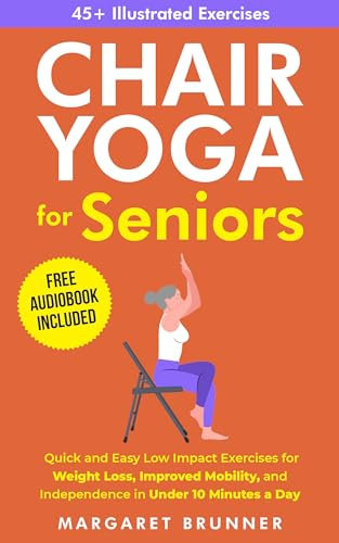 Chair Yoga for Seniors: Quick and Easy Low Impact Exercises for Weight Loss, Improved Mobility and Independence in Under 10 Minutes a Day (English Edition)