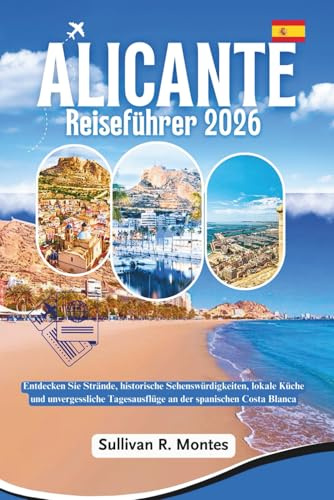Alicante Reiseführer 2026: Entdecken Sie Strände, historische Sehenswürdigkeiten, lokale Küche und unvergessliche Tagesausflüge an der spanischen Costa Blanca