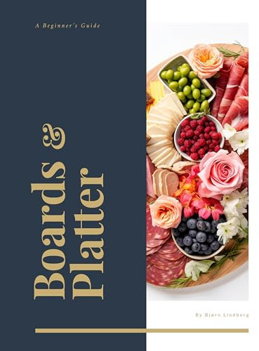 Boards and Platters: Charcuterie in 5 Minutes: A Beginner's Cookbook for Fast, Gorgeous Cheese and Meat Spread