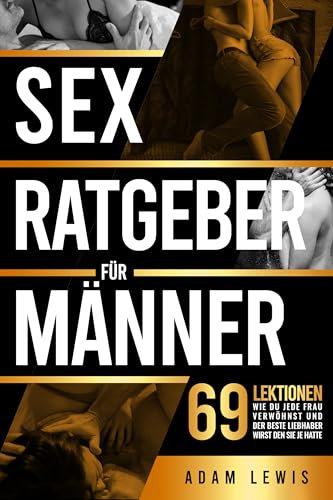 Sex-Ratgeber für Männer: 69 Lektionen, wie du jede Frau verwöhnst und der beste Liebhaber wirst den sie je hatte