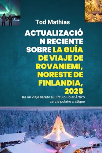 Actualización reciente sobre la guía de viaje de Rovaniemi, noreste de Finlandia, 2025: Haz un viaje barato al Círculo Polar Ártico