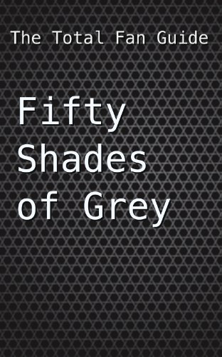 Fifty Shades of Grey - A Total Fan Guide (English Edition)