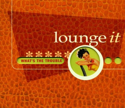 Lounge It/What'S the Trouble C