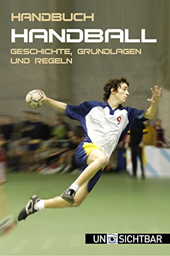 Handbuch Handball: Geschichte, Grundlagen und Regeln (Sport Handbuch 6)