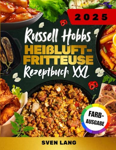 Russell Hobbs Heißluftfritteuse Rezeptbuch XXL [FARBAUSGABE]: Schnelle, schmackhafte und einfache Rezepte für Ihren Russell Hobbs Airfryer – Ideal für ... Anlass. Inklusive Tipps, Tricks und Farbfotos