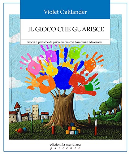 Il gioco che guarisce: Teoria e pratiche di psicoterapia con bambini e adolescenti (Partenze... per educare alla pace) (Italian Edition)