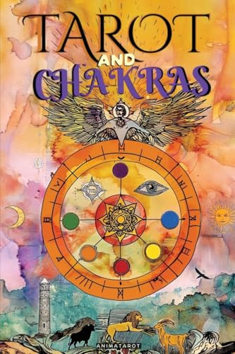 Tarot and Chakras: Release Your Energy and Emotional Blockages, Improve Your Vital Energy and Mood, and Heal Your Emotions with Therapeutic Tarot - Chakras Healing Book