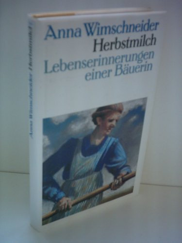 Anna Wimschneider: Herbstmilch - Lebenserinnerungen einer Bäuerin