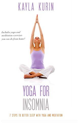 Yoga for Insomnia: 7 Steps To Better Sleep With Yoga And Meditation: Seven Steps to Better Sleep with Yoga and Meditation (Yoga for Chronic Illness)
