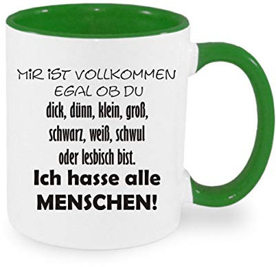 Mir ist vollkommen egal ob du dick, dünn...ich hasse alle Menschen - Kaffeetasse mit Motiv, Tasse mit Druck, auch individuell mit Spruch, Foto, Wunschtext, Wunschname (Grün)